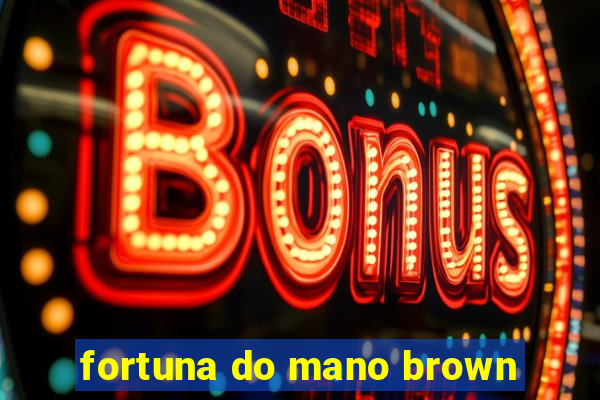 fortuna do mano brown